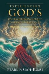  Experiencing God\'s Overwhelming Peace During Hard Times: Know God - Experience Peace 