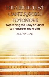  The Church We Can\'t Afford to Ignore: Awakening the Body of Christ to Transform the World 