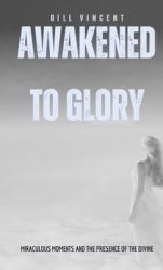  Awakened to Glory (Pocket Edition): Miraculous Moments and the Presence of the Divine 