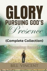  Glory Pursuing God\'s Presence (Complete Collection): Revealing Secrets 