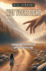  Not Your Fight: Surrendering the Battles God Never Asked You to Win 