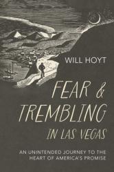  Fear and Trembling in Las Vegas: An Unintended Journey to the Heart of America\'s Promise 