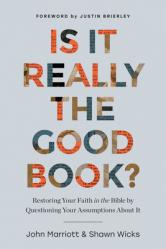  Is It Really the Good Book?: Restoring Your Faith in the Bible by Questioning Your Assumptions about It 