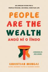  People Are the Wealth: An African Vision for a People-Focused, Missional Christian Life 