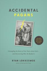  Accidental Pagans: Untangling the Roots of Our Fears about God--And Discovering Who He Really Is 