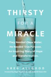  Thirsty for a Miracle: They Needed Clean Water. He Needed True Purpose. an Inspiring Story of Hope and Transformation. 