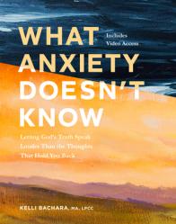  What Anxiety Doesn\'t Know with Streaming Video Access: Letting God\'s Truth Speak Louder Than the Thoughts That Hold You Back 