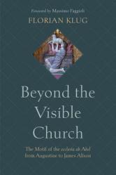  Beyond the Visible Church: The Motif of the Ecclesia AB Abel from Augustine to James Alison 