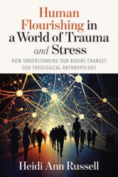  Human Flourishing in a World of Trauma and Stress: How Understanding Our Brains Changes Our Theological Anthropology 