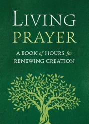  Living Prayer: A Book of Hours for Renewing Creation 