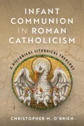  Infant Communion in Roman Catholicism: A Historical Liturgical Theology 