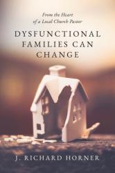  Dysfunctional Families Can Change: From the Heart of a Local Church Pastor 
