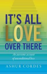  It\'s All Love Over There: An awesome account of unconditional love 