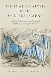  Topical Analysis of the Old Testament: Applying the Experiences and Principles of the Old Testament to Todays Problems 
