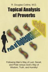  Topical Analysis of Proverbs: Following Man\'s Way of Lust, Deceit, and Pride versus God\'s Way of Wisdom, Truth, and Humility! 
