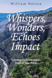  Whispers, Wonders, and Echoes of Impact: Unlocking the Transformative Power of Your Words 