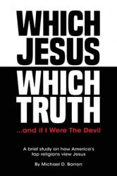  Which Jesus Which Truth...and if I were the devil: A brief study on how America\'s top religions view Jesus 