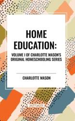  Home Education, of Charlotte Mason\'s Original Homeschooling Series, Volume I 