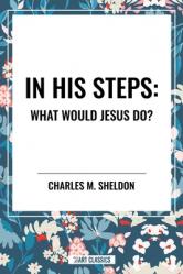  In His Steps: What Would Jesus Do? 