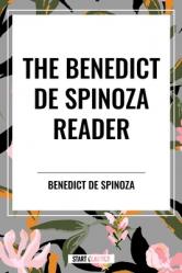  The Benedict de Spinoza Reader: The Ethics, a Theologico-Political Treatise, on the Improvement of Understanding, Correspondence of Benedict de Spinoz 