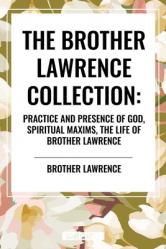  Brother Lawrence Collection: Practice and Presence of God, Spiritual Maxims, the Life of Brother Lawrence 