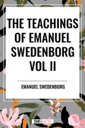  Teachings of Emanuel Swedenborg Vol. II: White Horse, Brief Exposition, de Verbo, God the Savior, Interaction of the Soul and Body, the New Jerusalem 