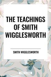  Teachings of Smith Wigglesworth: Ever Increasing Faith and Faith That Prevails 