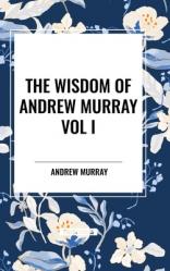  The Wisdom Of Andrew Murray Vol I 