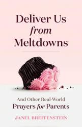 Deliver Us from Meltdowns: And Other Real-World Prayers for Parents 