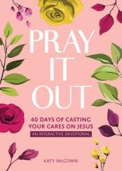  Pray It Out: 40 Days of Casting Your Cares on Jesus 
