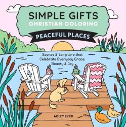  Simple Gifts Christian Coloring: Peaceful Places: Scenes & Scripture That Celebrate Everyday Grace, Beauty & Joy 