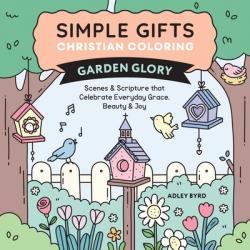  Simple Gifts Christian Coloring: Garden Glory: Scenes & Scripture That Celebrate Everyday Grace, Beauty & Joy 