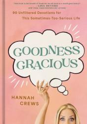  Goodness Gracious: 90 Unfiltered Devotions for This Sometimes-Too-Serious Life 