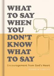  What to Say When You Don\'t Know What to Say: Encouragement from God\'s Heart 