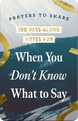  100 Pass-Along Notes for When You Don\'t Know What to Say: Prayers to Share (Shareable Messages of Encouragement with a Prayer, Scripture, and Inspirat 
