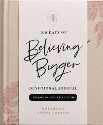  100 Days of Believing Bigger Expanded Deluxe Edition: Devotional Journal 
