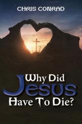  Why Did Jesus Have to Die?: It\'s Not What You Think 