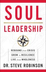  Soul Leadership: Rebound from Crisis, Grow in Resilience, Live from Wholeness 