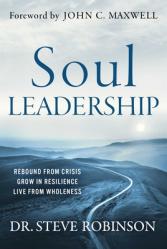  Soul Leadership: Rebound from Crisis, Grow in Resilience, Live from Wholeness 