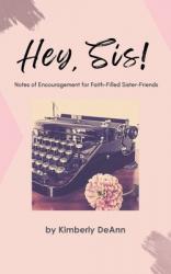  Hey, Sis! Notes of Encouragement for Faith-Filled Sister-Friends 