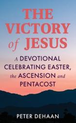  The Victory of Jesus: A Devotional Celebrating Easter, the Ascension, and Pentecost 