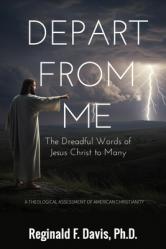 Depart from Me: The Dreadful Words of Jesus Christ to Many 