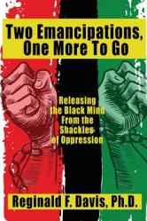  Two Emancipations, One More To Go: Releasing the Black Mind From the Shackles of Oppression 