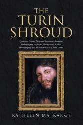  The Turin Shroud: Quantum Physics, Magnetic Resonance Imaging, Radiography, Radionics, Palingenesis, Kirlian Photography, and the Resurrection of Jesu 