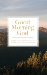  Good Morning, God: Wake-Up Devotions to Start Your Day God\'s Way 