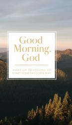  Good Morning, God: Wake-Up Devotions to Start Your Day God\'s Way 
