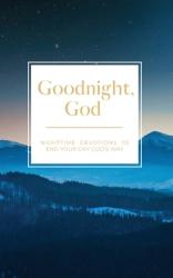  Goodnight, God: Nighttime Devotions to End Your Day God\'s Way 