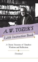  A. W. Tozer\'s Little Instruction Book: A Classic Treasury of Timeless Wisdom and Reflection 