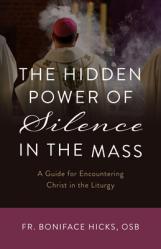  The Hidden Power of Silence in the Mass: A Guide for Encountering Christ in the Liturgy 