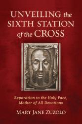  Unveiling the Sixth Station of the Cross: Reparation to the Holy Face, Mother of All Devotions 